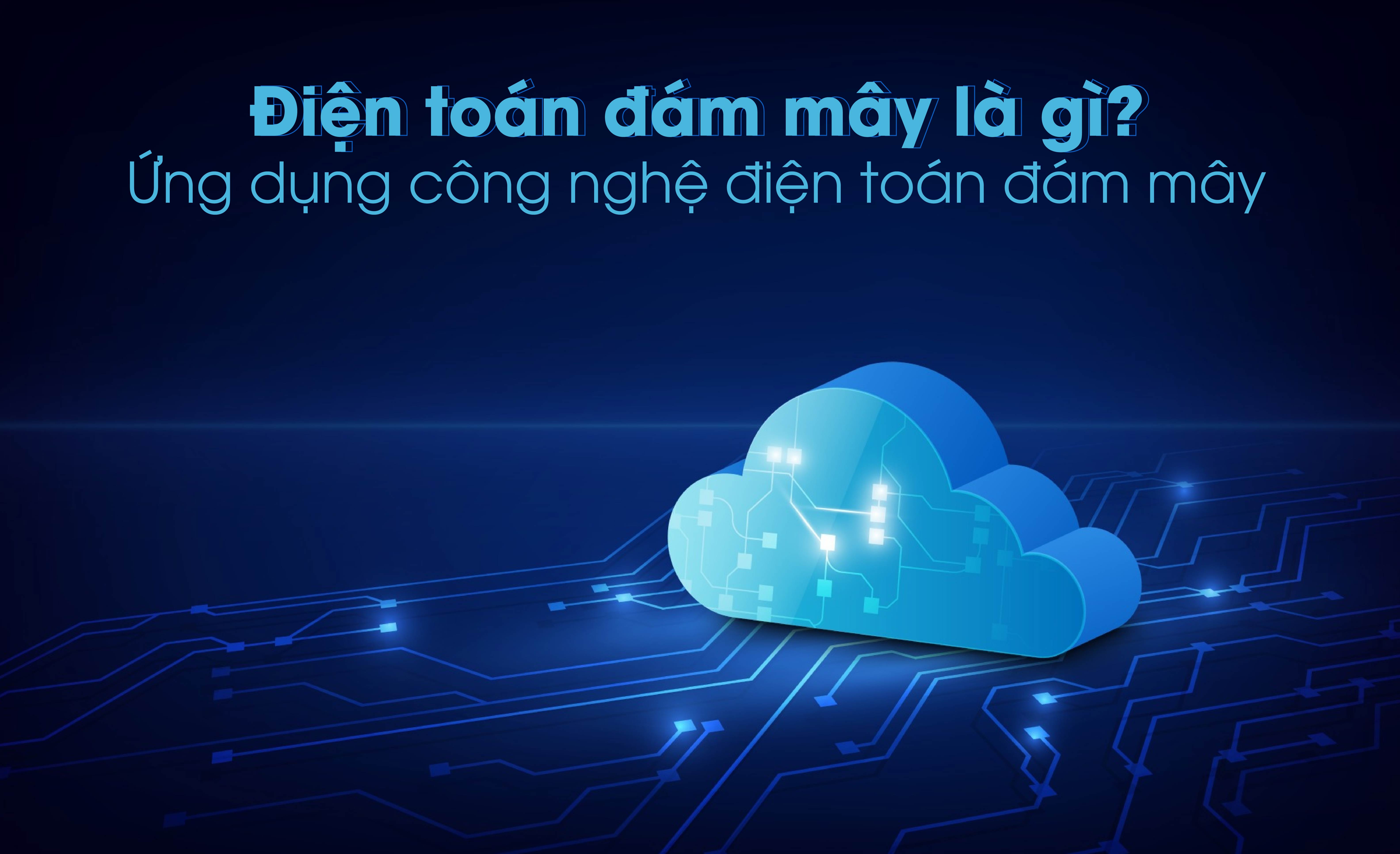 Điện toán đám mây là gì? Ứng dụng công nghệ điện toán đám mây